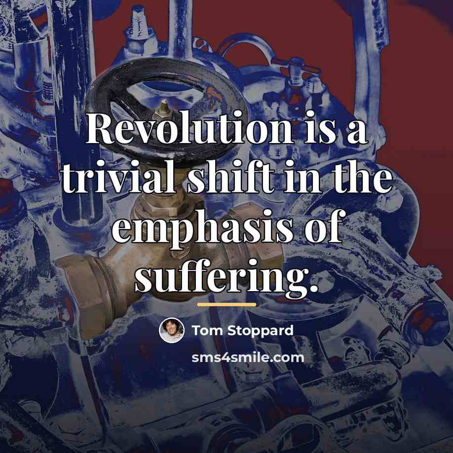 “Revolution is a trivial shift in the emphasis of suffering.…” quote by Tom Stoppard