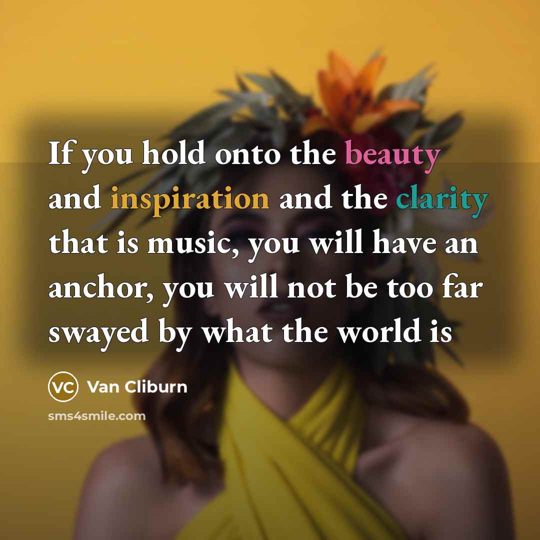“If you hold onto the beauty and inspiration and the…” quote by Van Cliburn