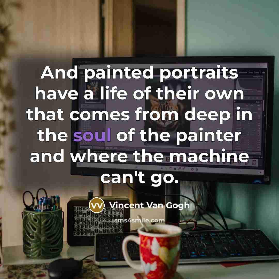 “And painted portraits have a life of their own that…” quote by Vincent Van Gogh