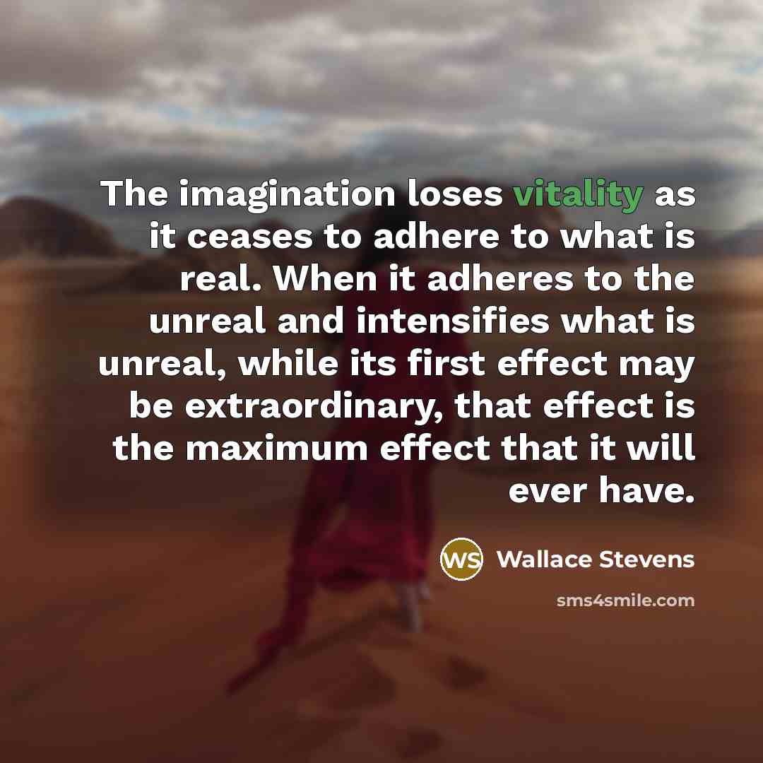 “The imagination loses vitality as it ceases to adhere to…” quote by Wallace Stevens