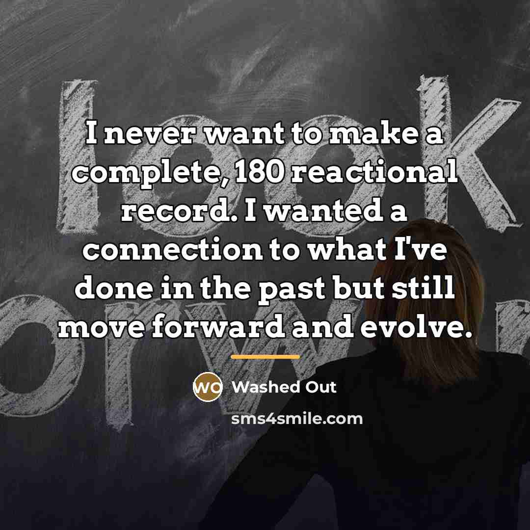 “I never want to make a complete, 180 reactional record.…” quote by Washed Out