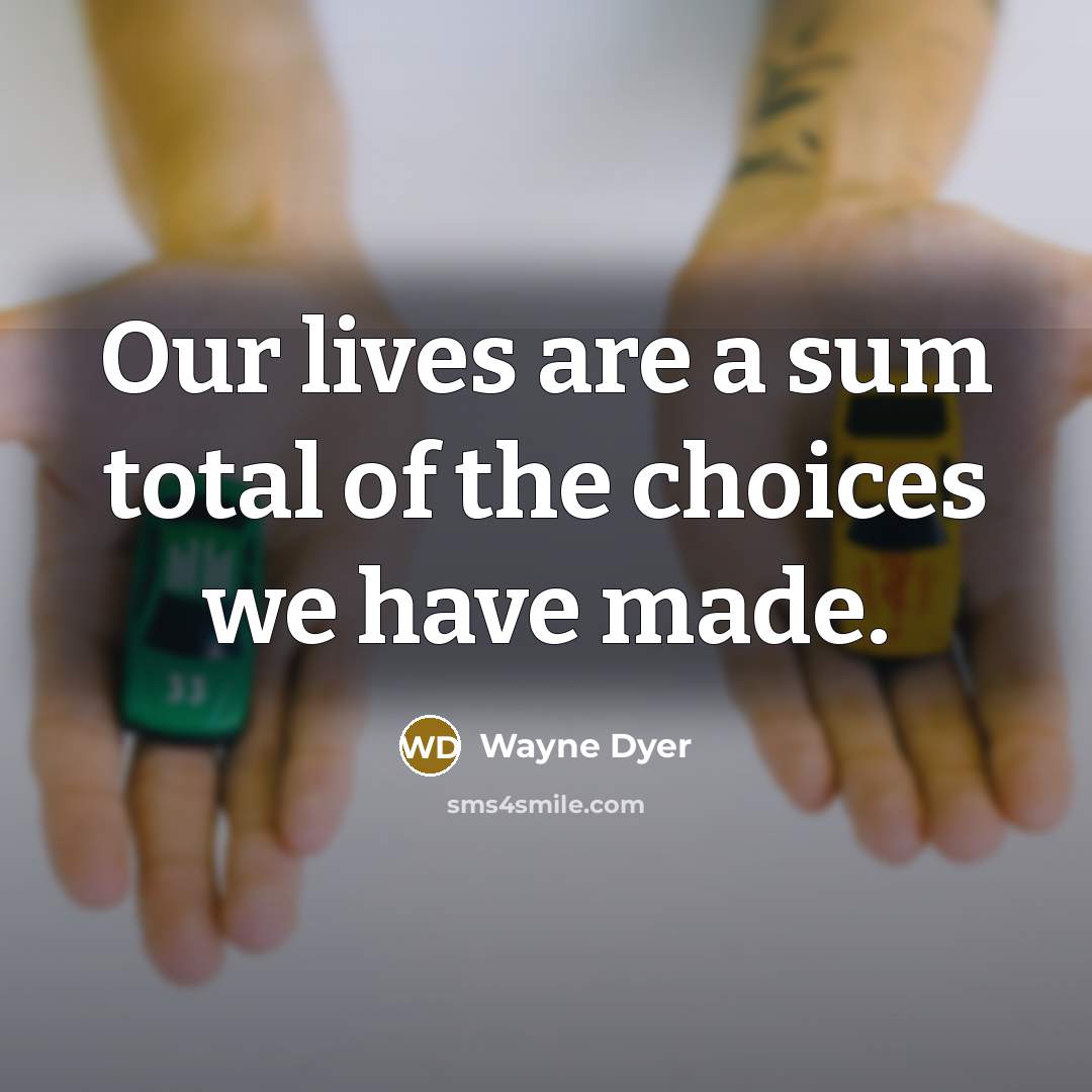 “Our lives are a sum total of the choices we…” quote by Wayne Dyer