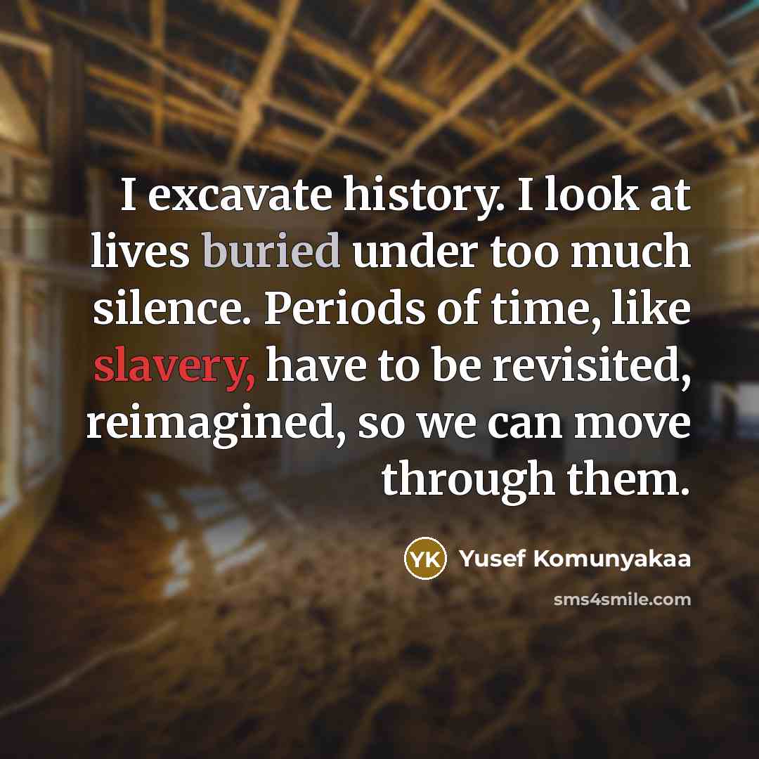 “I excavate history. I look at lives buried under too…” quote by Yusef Komunyakaa