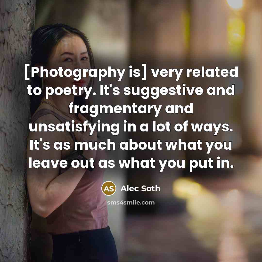 “[Photography is] very related to poetry. It's suggestive and fragmentary…” quote by Alec Soth