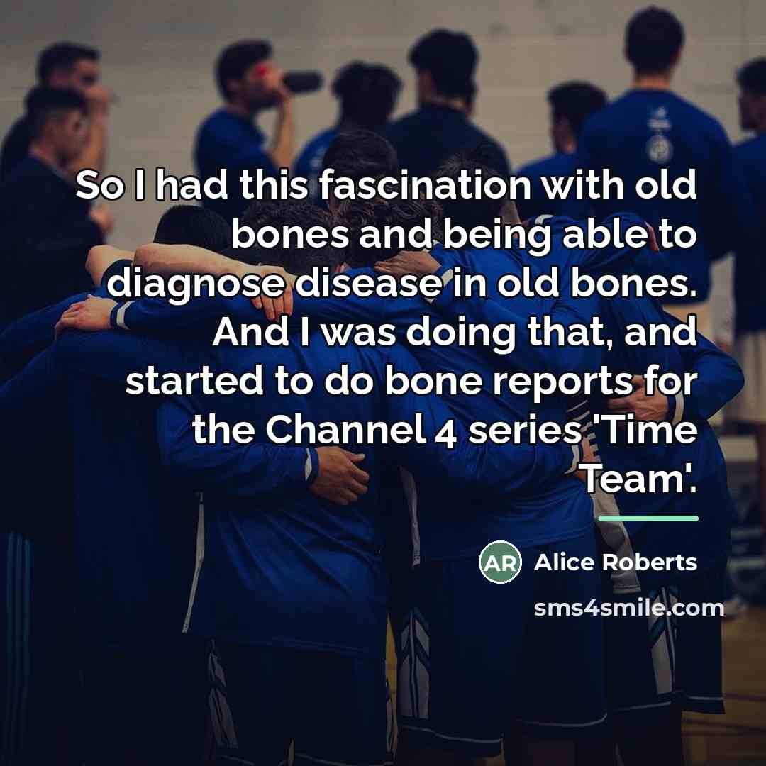 “So I had this fascination with old bones and being…” quote by Alice Roberts