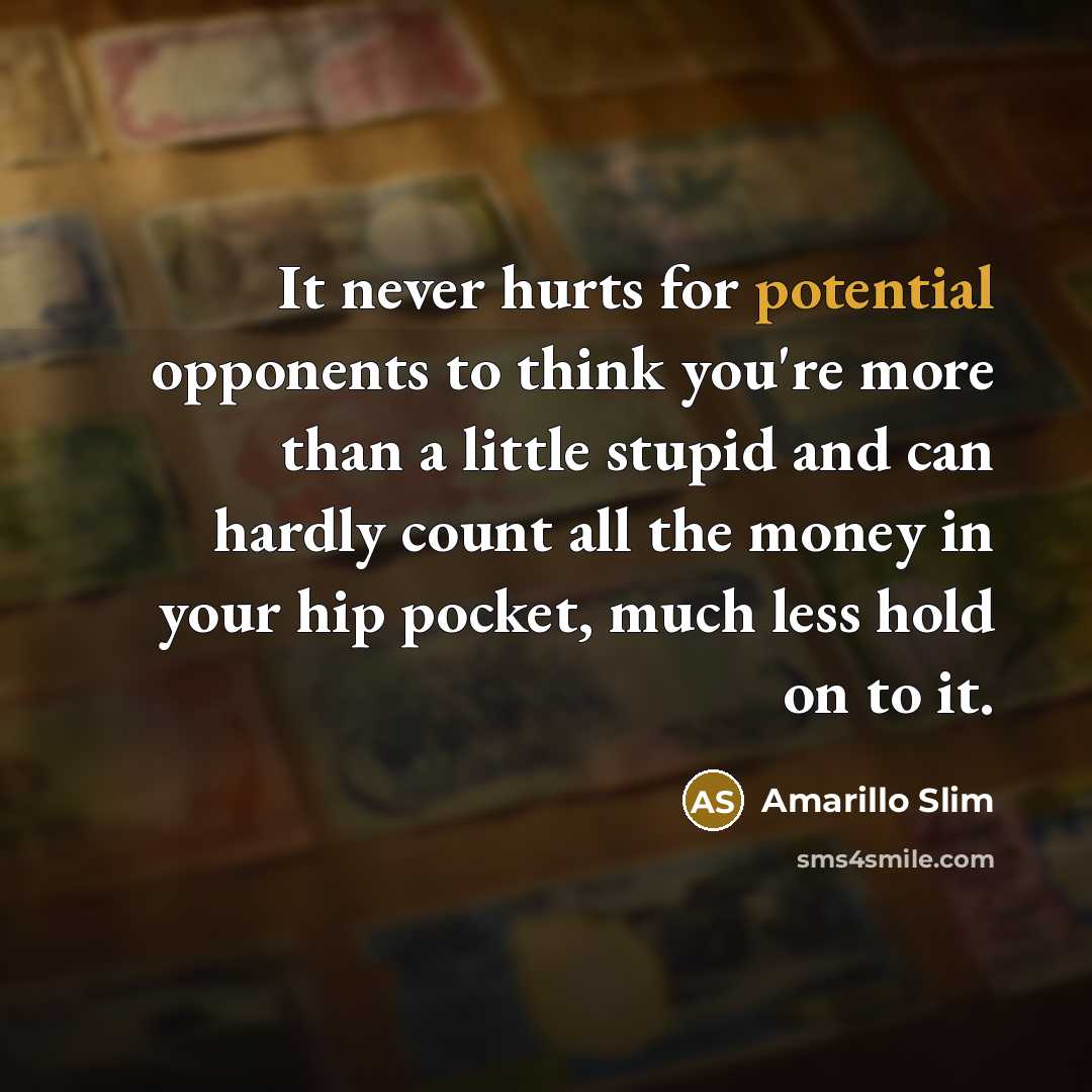 “It never hurts for potential opponents to think you're more…” quote by Amarillo Slim