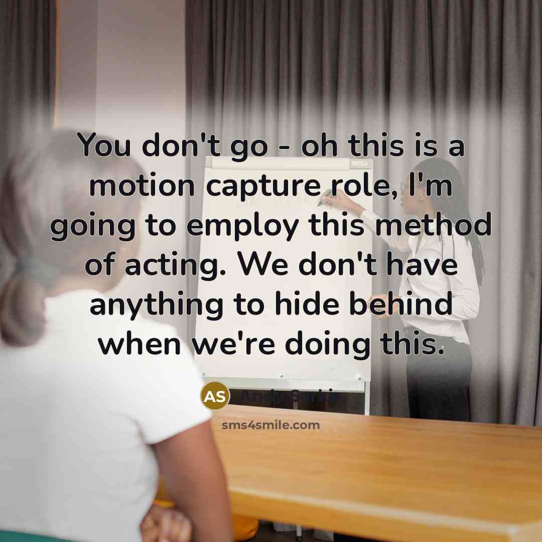 “You don't go - oh this is a motion capture…” quote by Andy Serkis