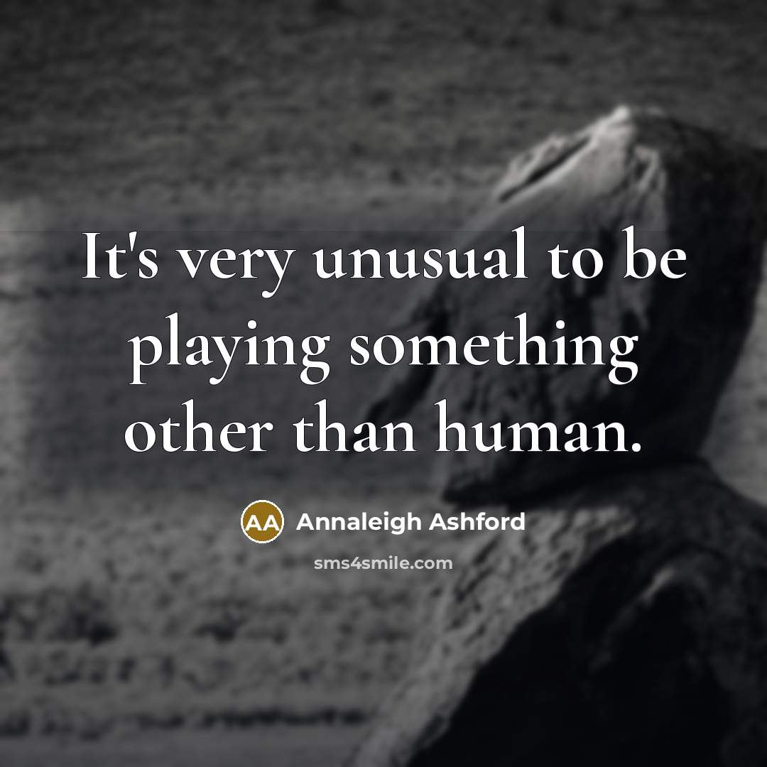 “It's very unusual to be playing something other than human.…” quote by Annaleigh Ashford