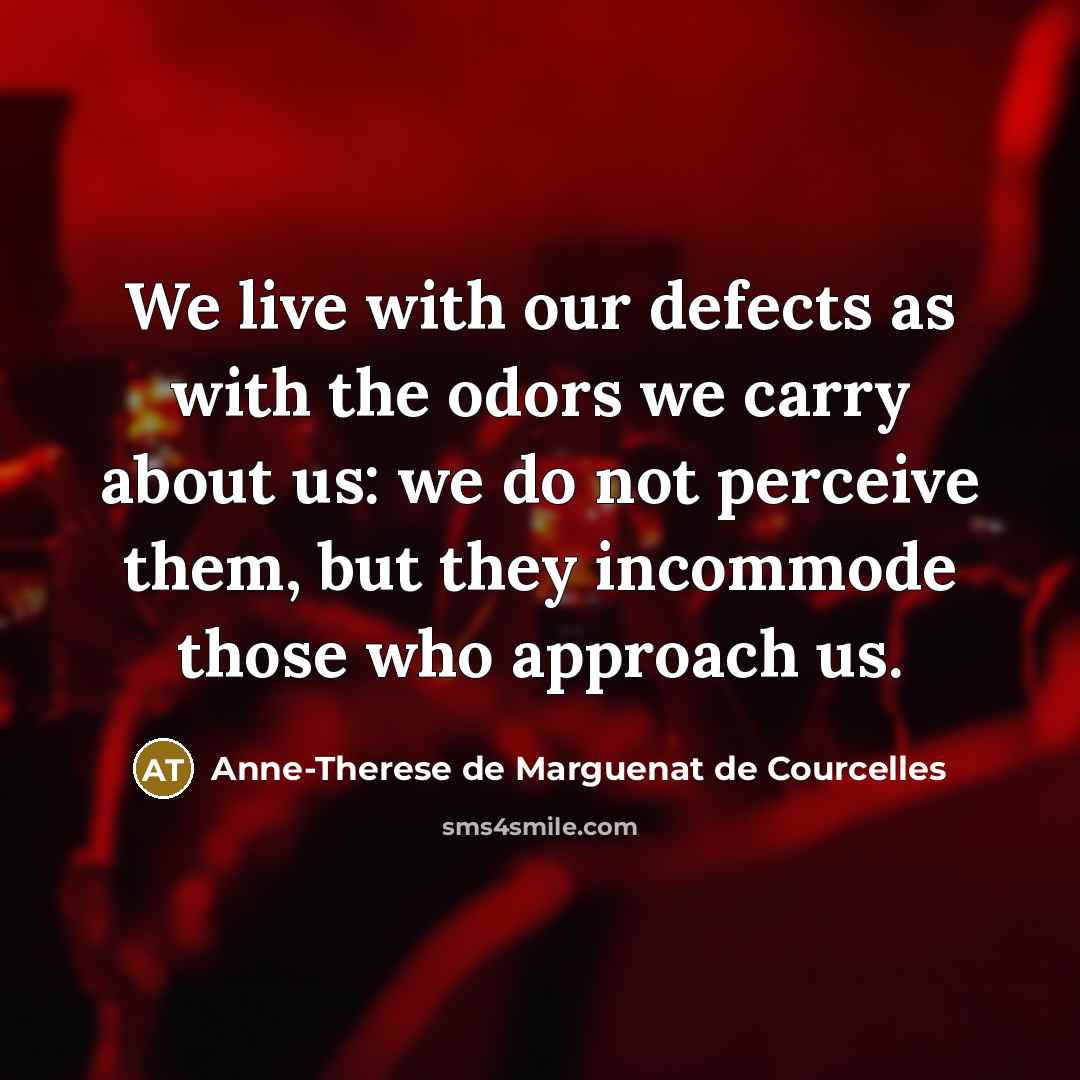 “We live with our defects as with the odors we…” quote by Anne-Therese de Marguenat de Courcelles