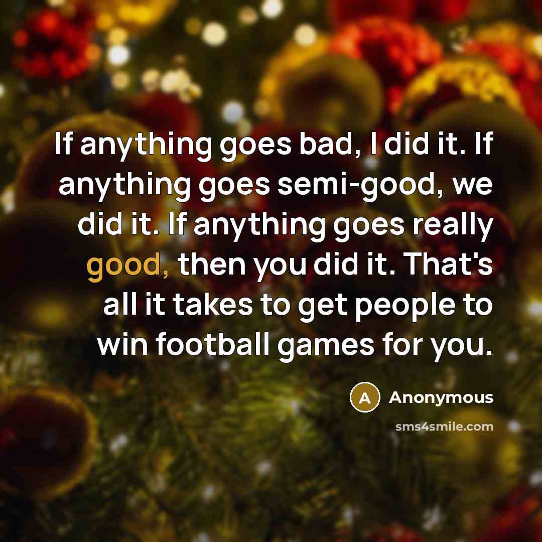 “If anything goes bad, I did it. If anything goes…” quote by Anonymous