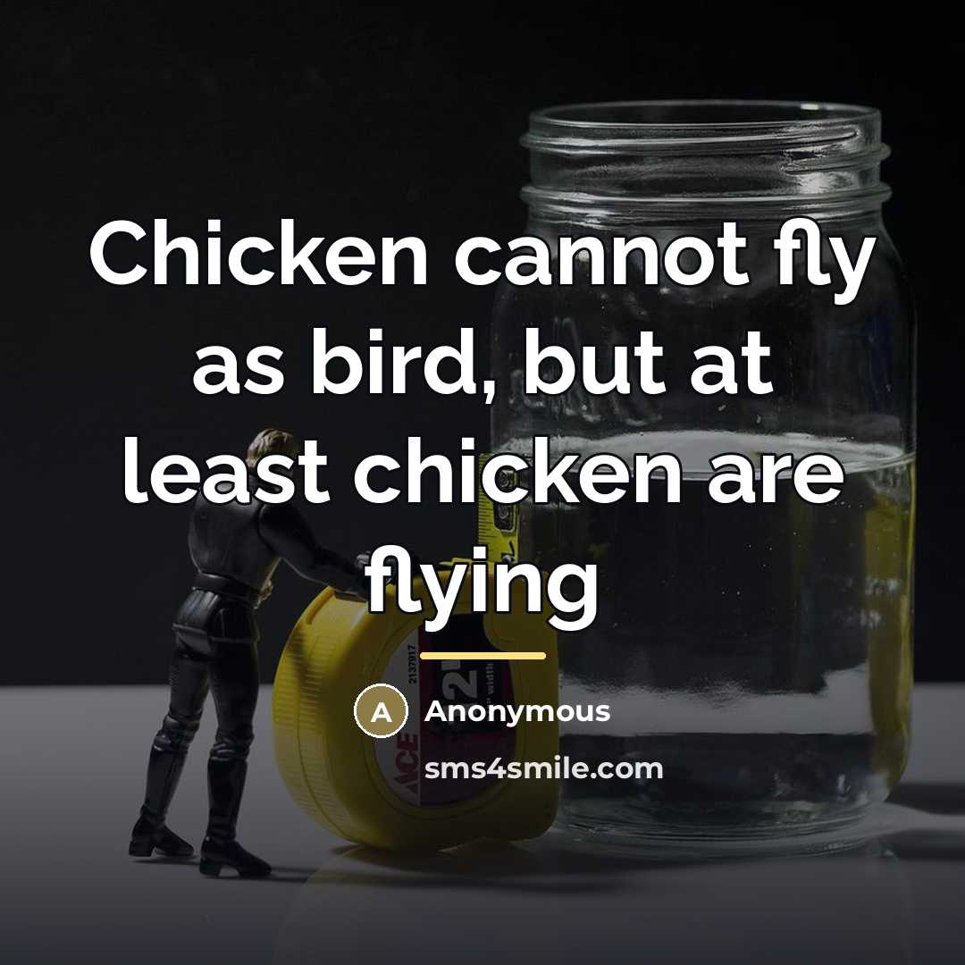 “Chicken cannot fly as bird, but at least chicken are…” quote by Anonymous