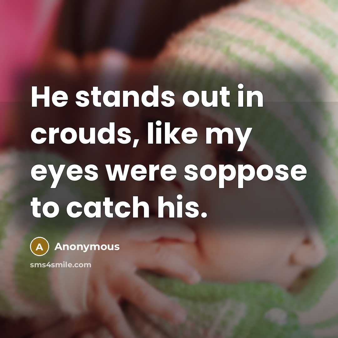 “He stands out in crouds, like my eyes were soppose…” quote by Anonymous