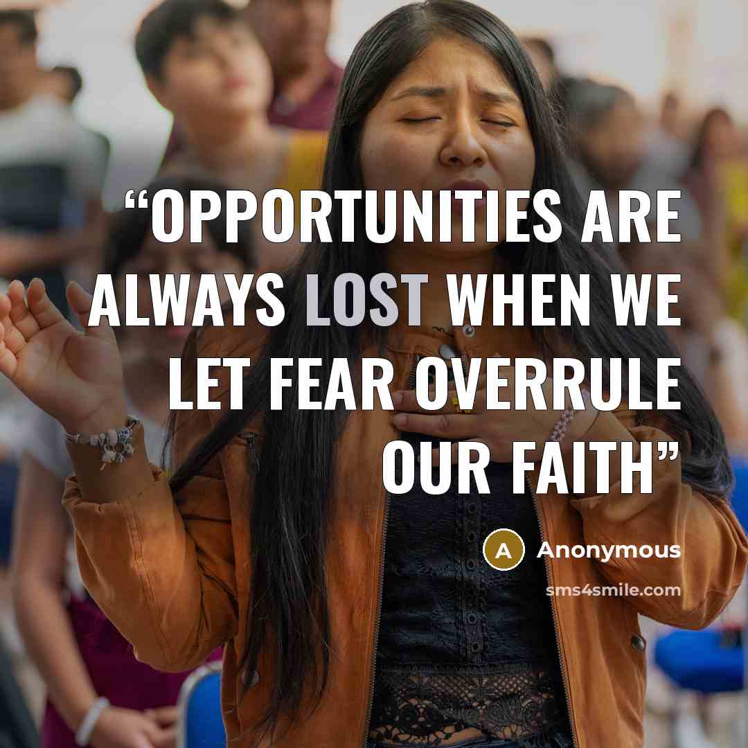 “opportunities are always lost when we let fear overrule our faith” quote by Anonymous