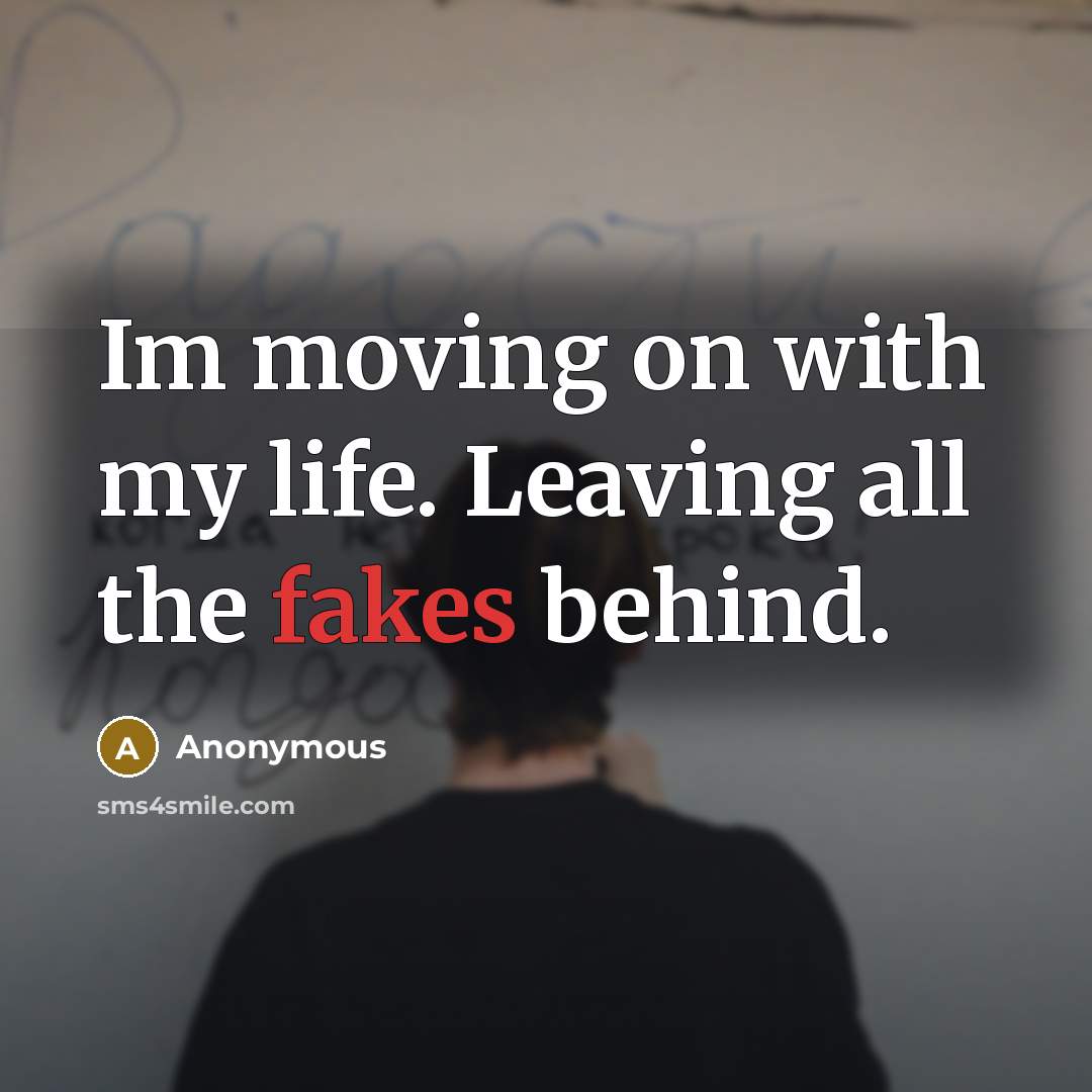 “Im moving on with my life. Leaving all the fakes behind.” quote by Anonymous