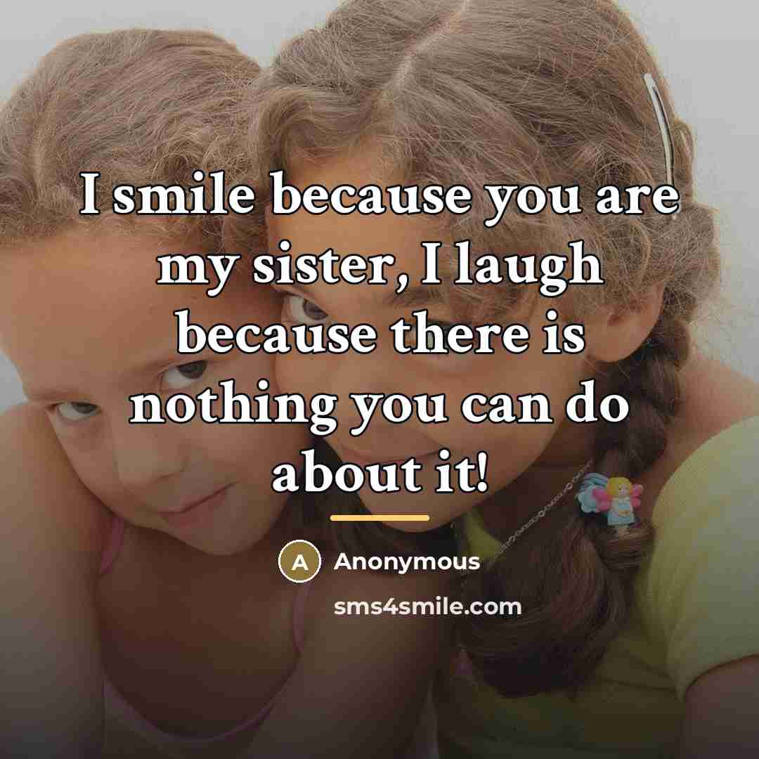 “I smile because you are my sister, I laugh because…” quote by Anonymous