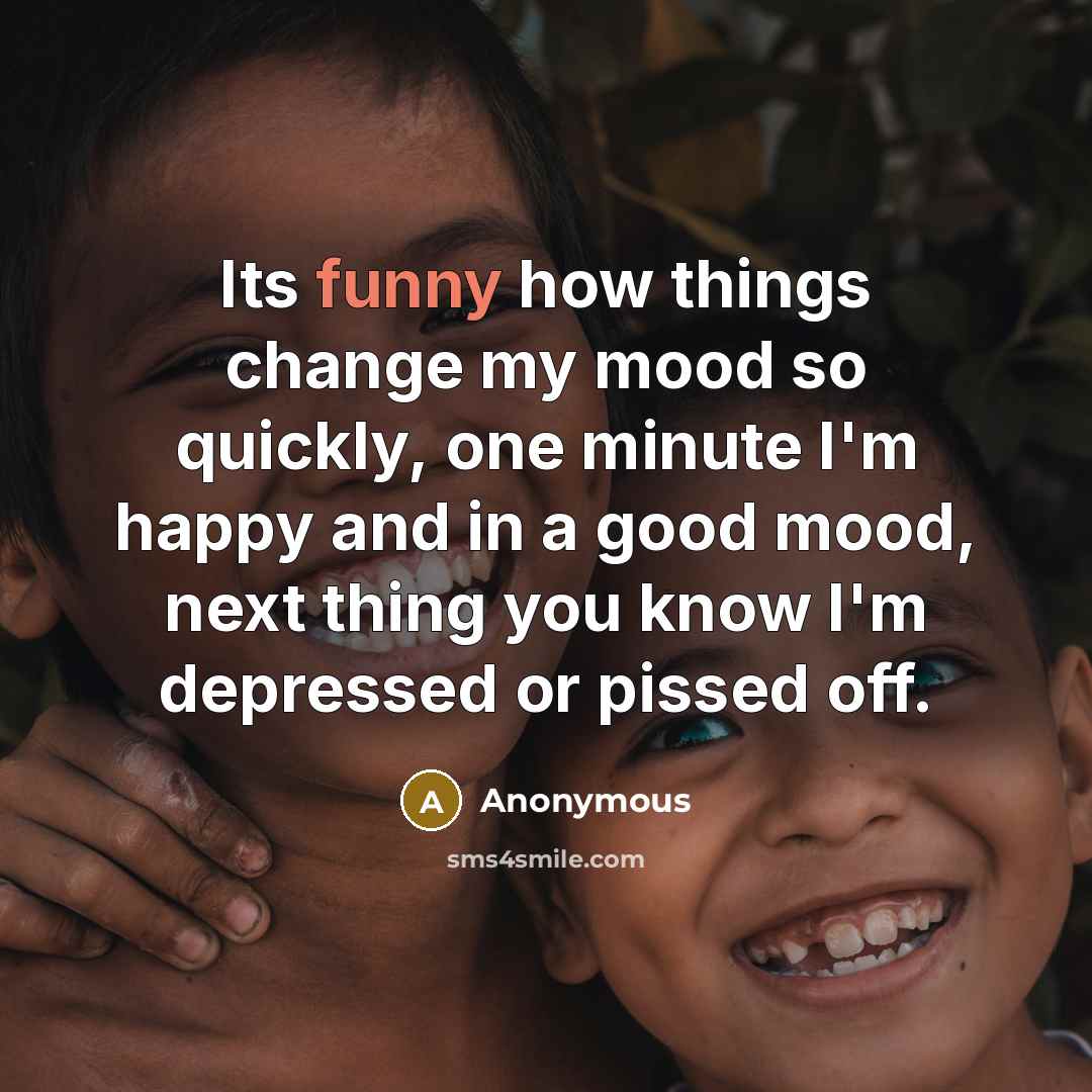 “Its funny how things change my mood so quickly, one…” quote by Anonymous