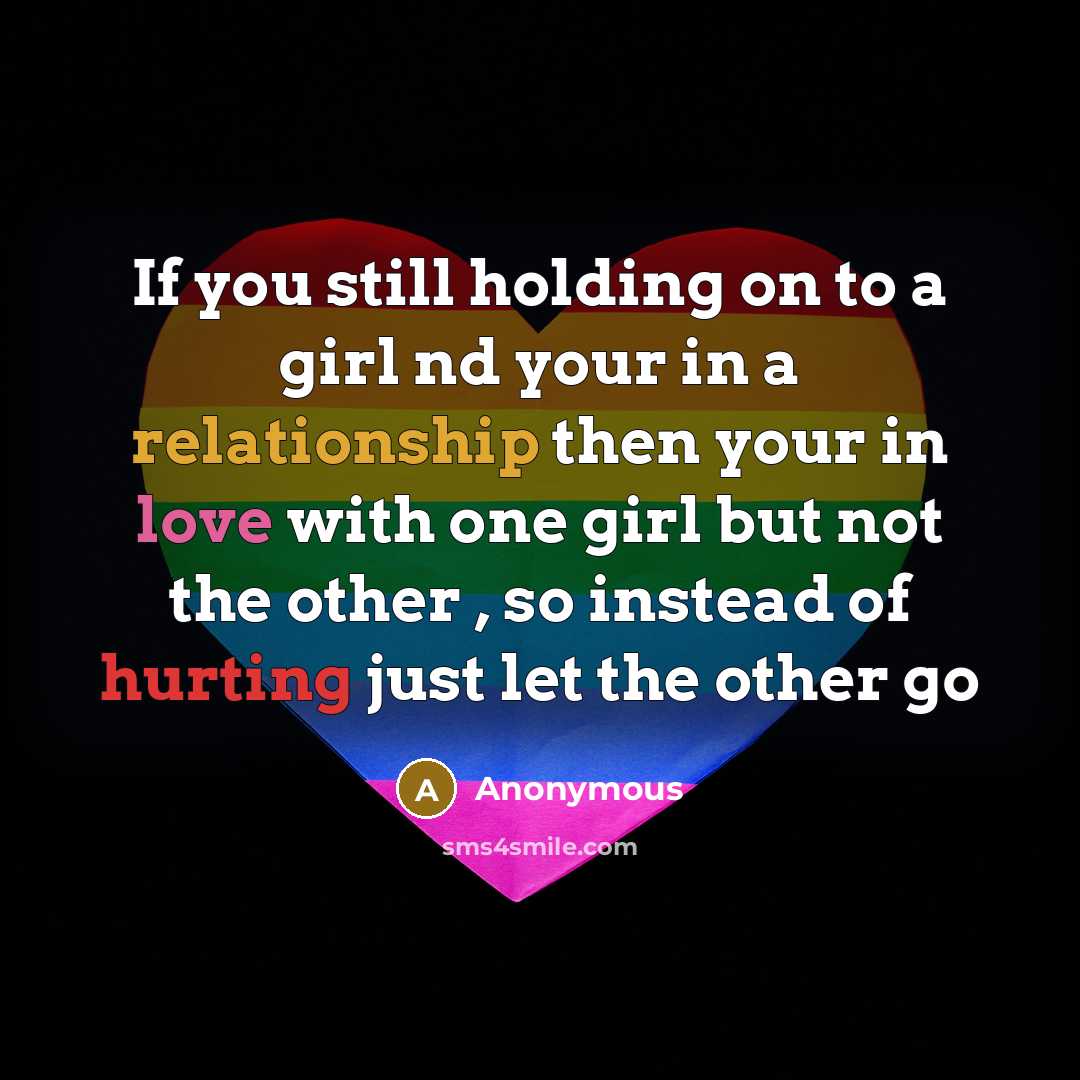 “If you still holding on to a girl nd your in a relationship then your in love with one girl but not the other , so instead of hurting just let the other go” quote by Anonymous