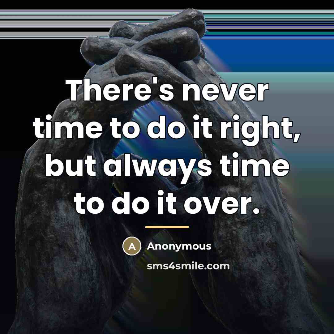 “There's never time to do it right, but always time…” quote by Anonymous
