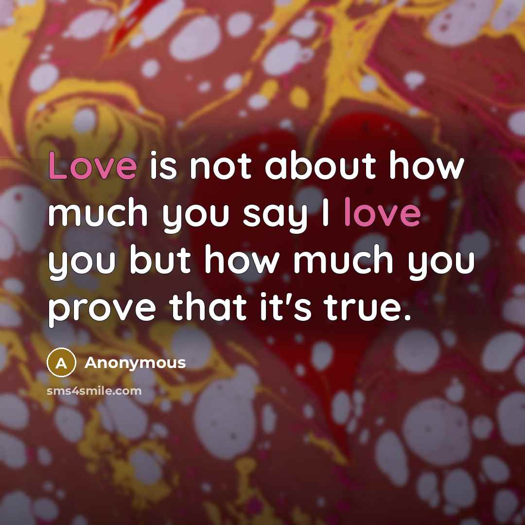 “Love is not about how much you say I love…” quote by Anonymous