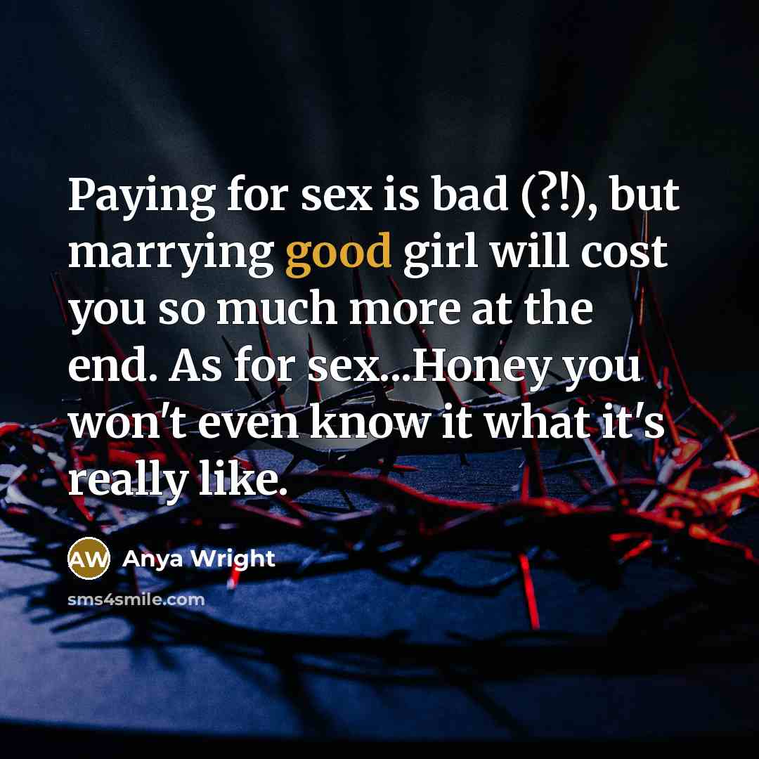 “Paying for sex is bad (?!), but marrying good girl…” quote by Anya Wright