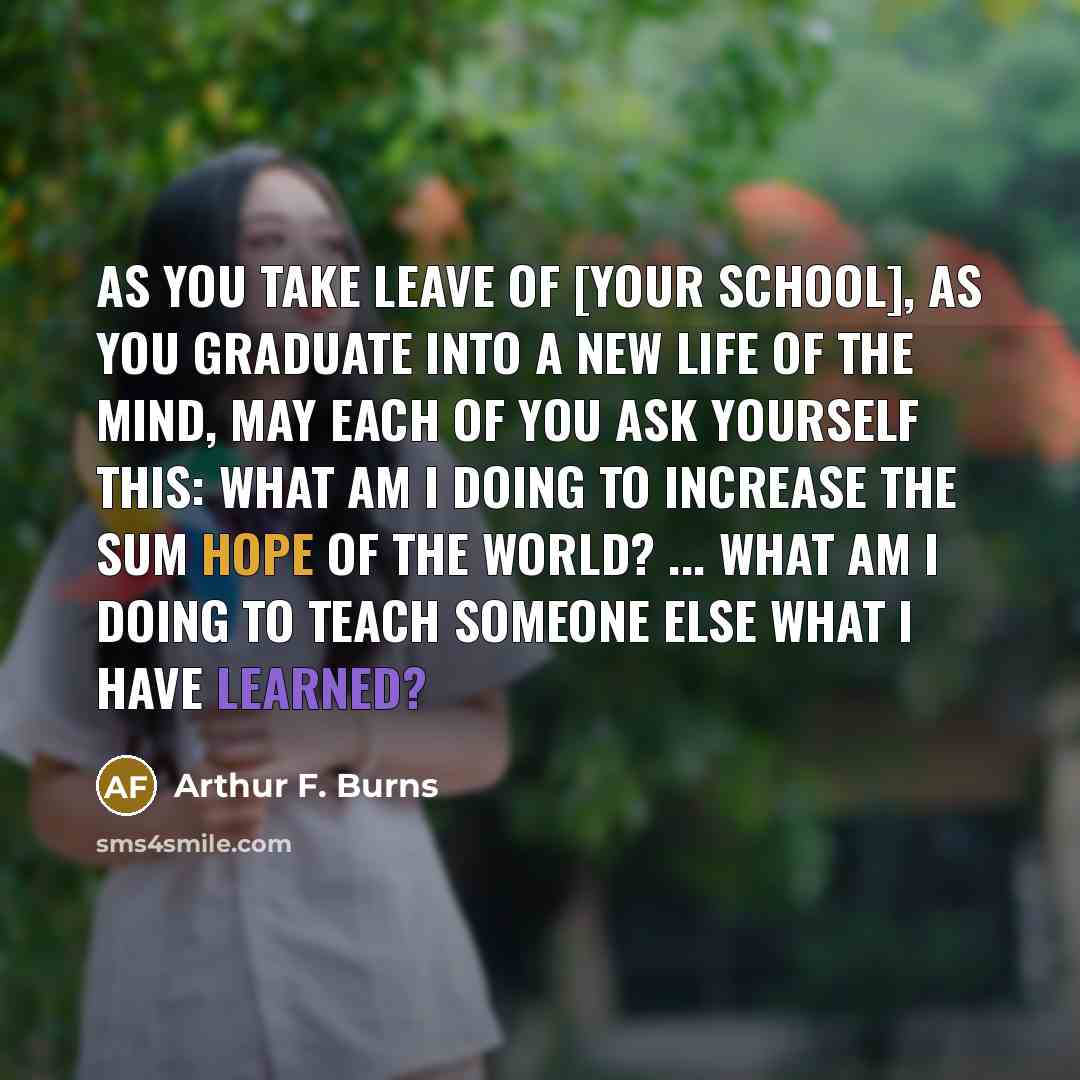 “As you take leave of [your school], as you graduate…” quote by Arthur F. Burns