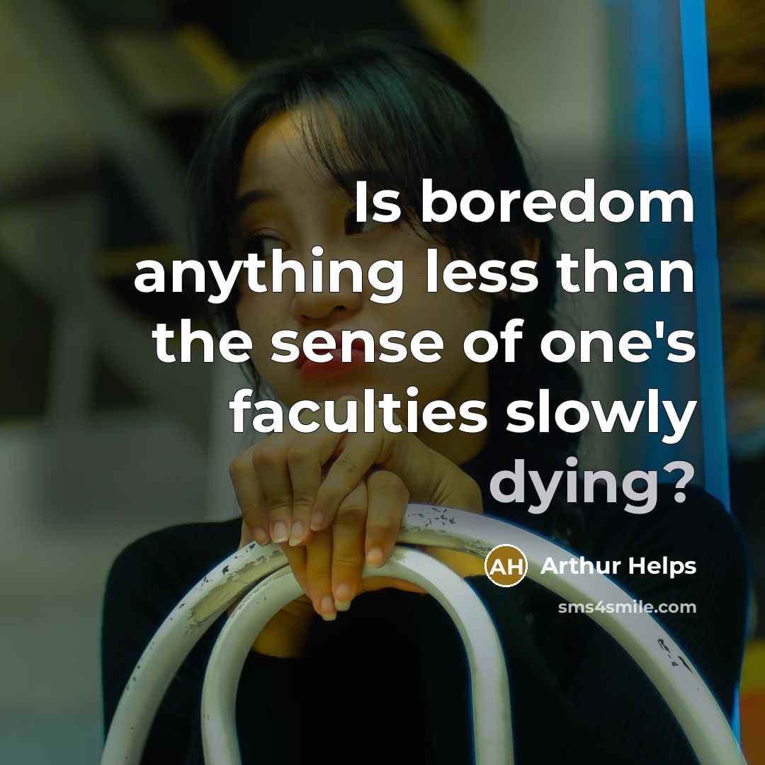 “Is boredom anything less than the sense of one's faculties…” quote by Arthur Helps