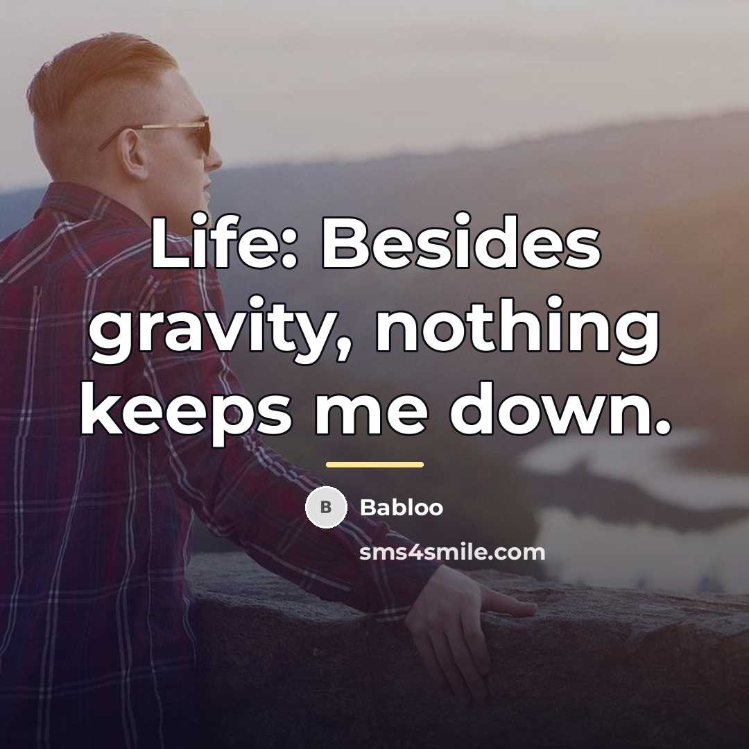“Life: Besides gravity, nothing keeps me down.…” quote by Babloo