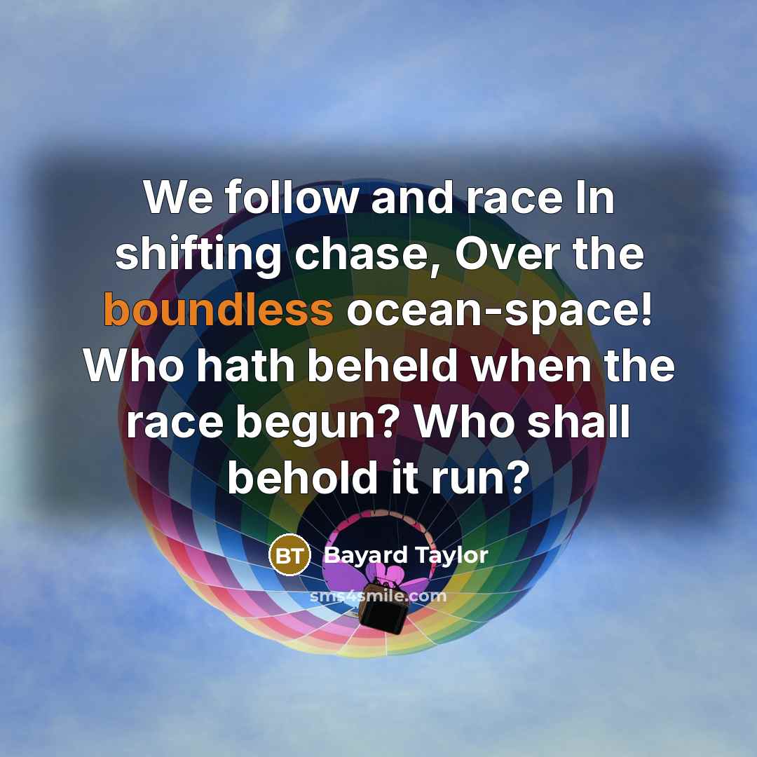 “We follow and race In shifting chase, Over the boundless…” quote by Bayard Taylor