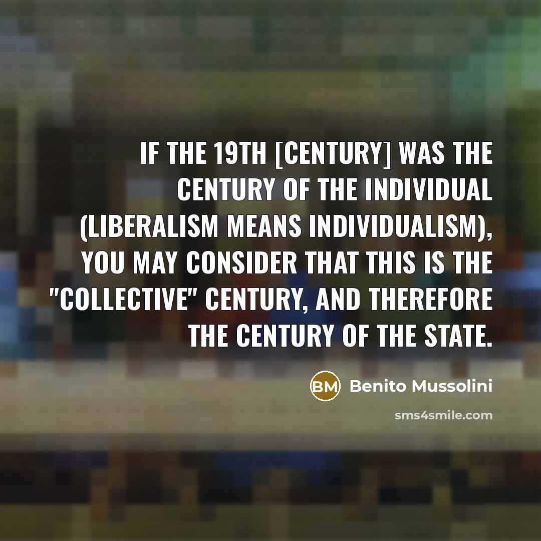 “If the 19th [century] was the century of the individual…” quote by Benito Mussolini