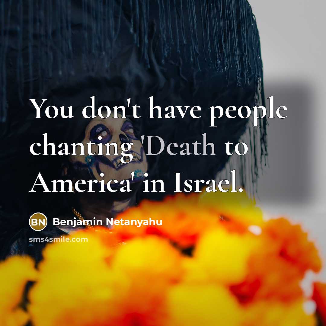 “You don't have people chanting 'Death to America' in Israel.…” quote by Benjamin Netanyahu