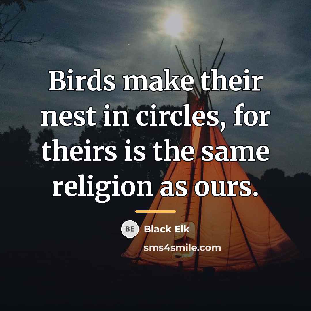 “Birds make their nest in circles, for theirs is the…” quote by Black Elk