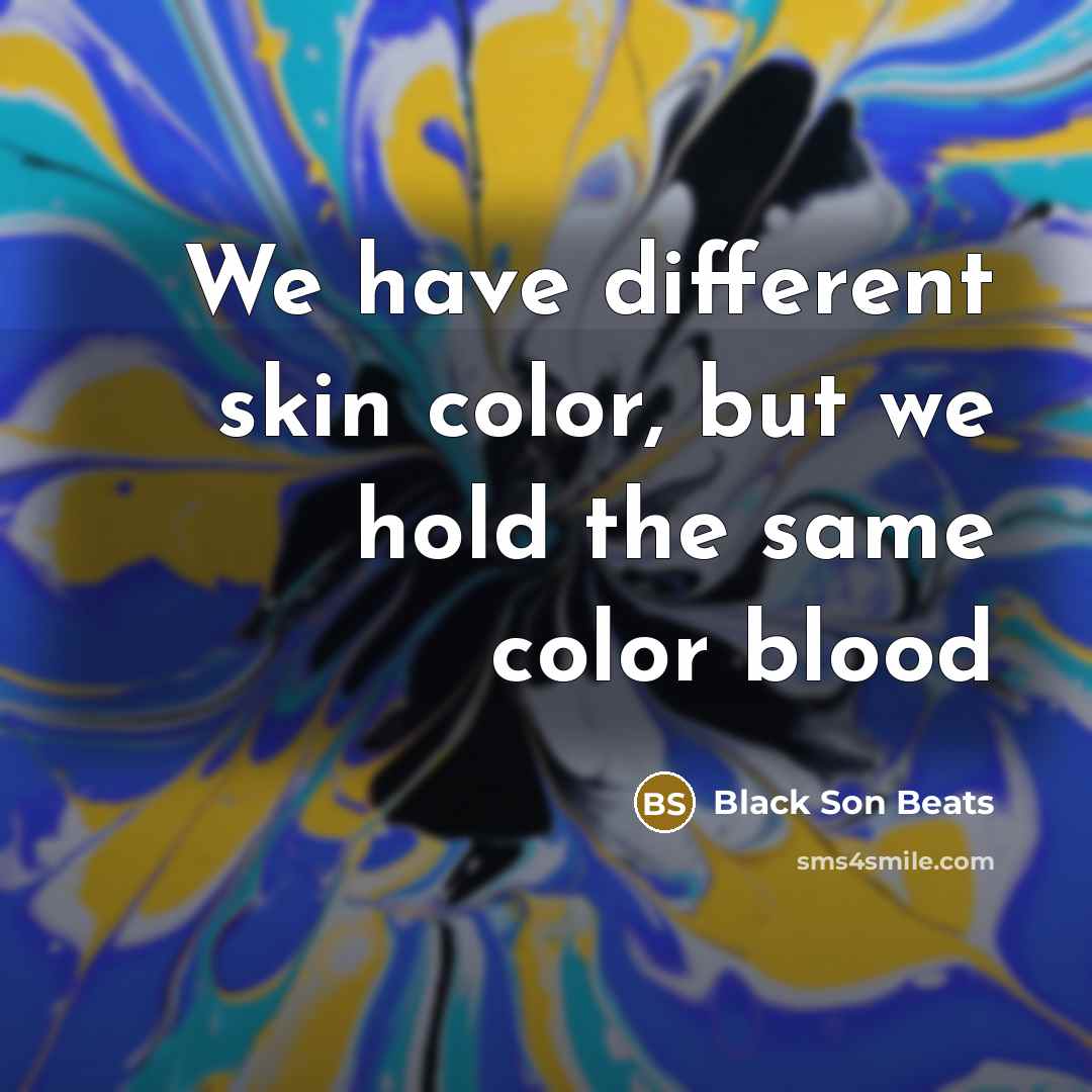 “We have different skin color, but we hold the same…” quote by Black Son Beats