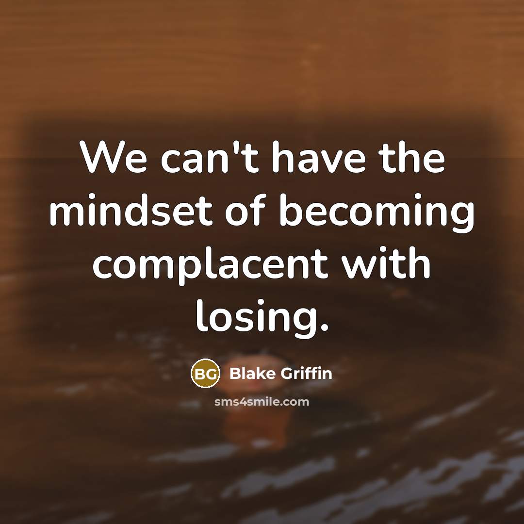“We can't have the mindset of becoming complacent with losing.…” quote by Blake Griffin