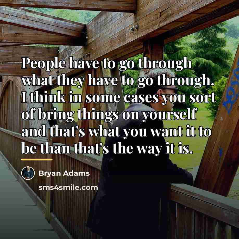 “People have to go through what they have to go…” quote by Bryan Adams