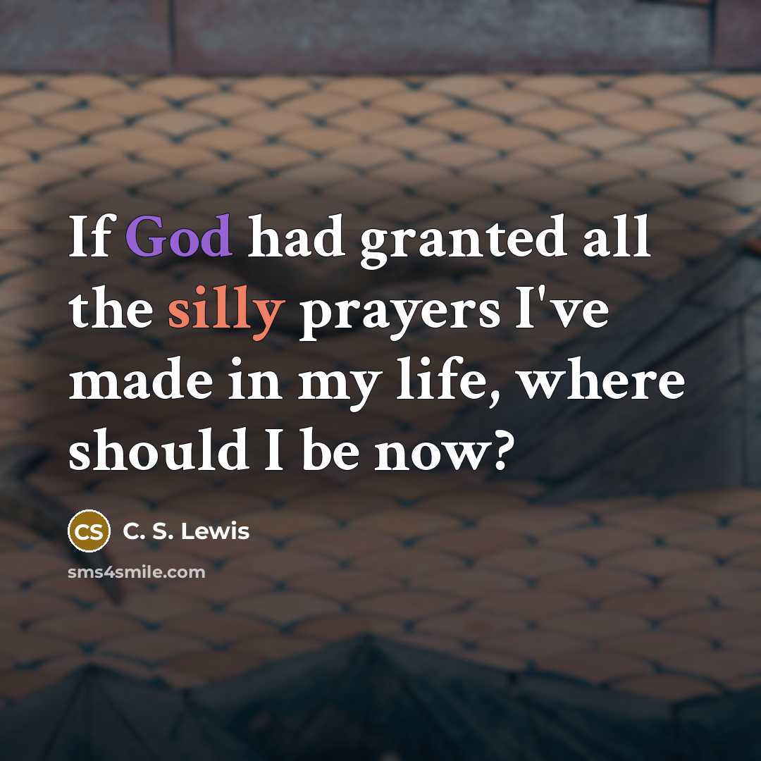 “If God had granted all the silly prayers I've made…” quote by C. S. Lewis