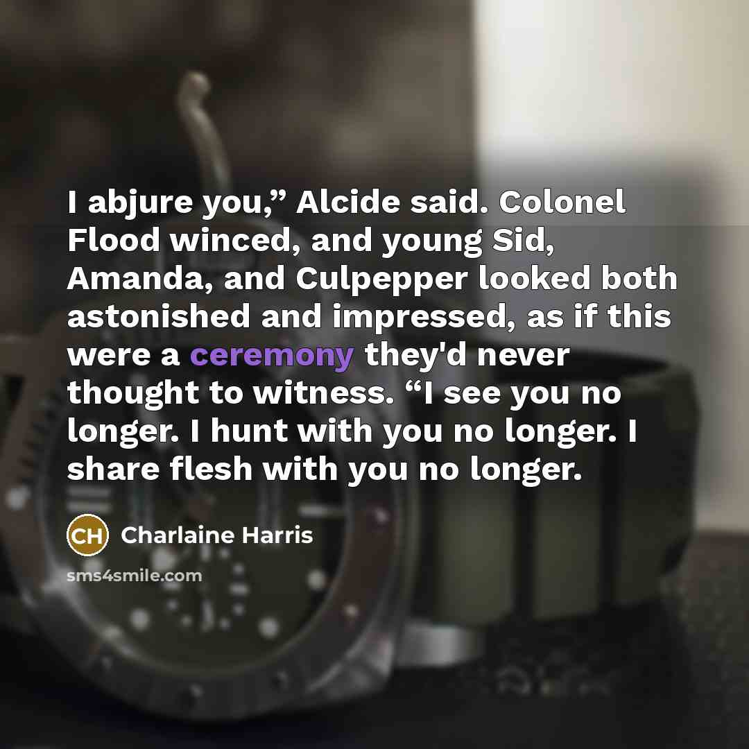 “I abjure you,” Alcide said. Colonel Flood winced, and young…” quote by Charlaine Harris