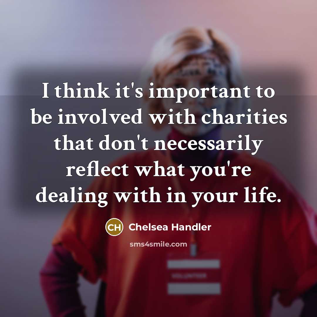 “I think it's important to be involved with charities that…” quote by Chelsea Handler