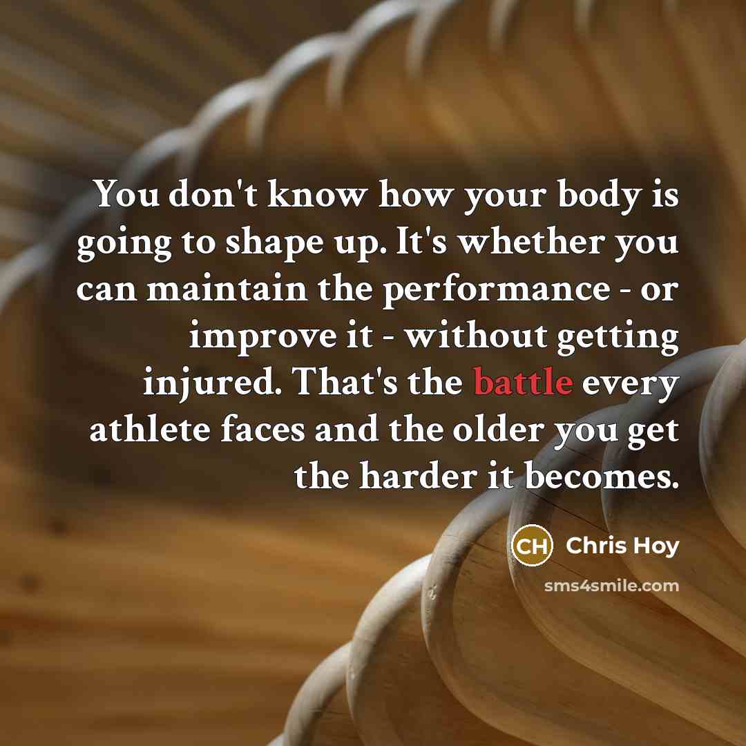 “You don't know how your body is going to shape…” quote by Chris Hoy