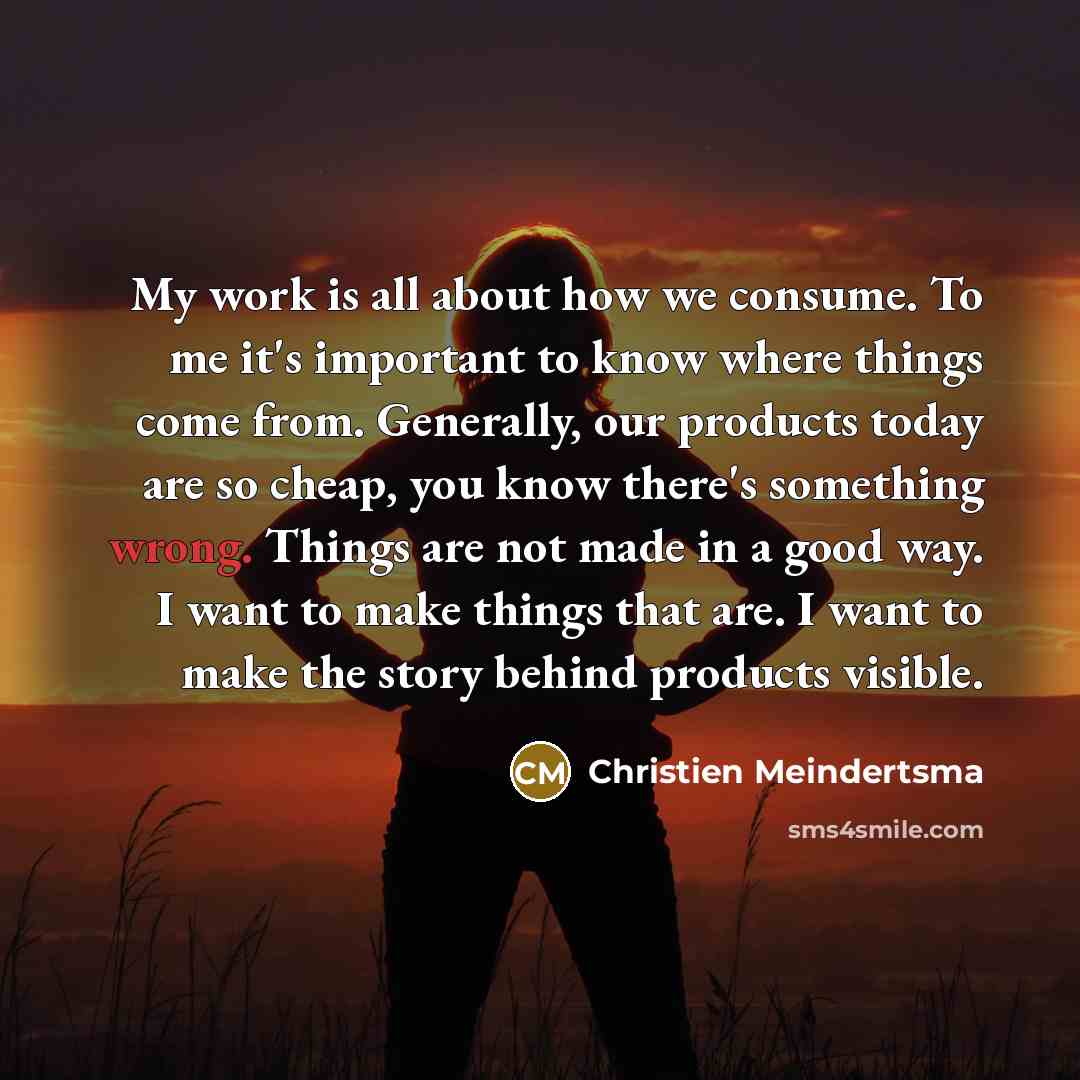 “My work is all about how we consume. To me…” quote by Christien Meindertsma