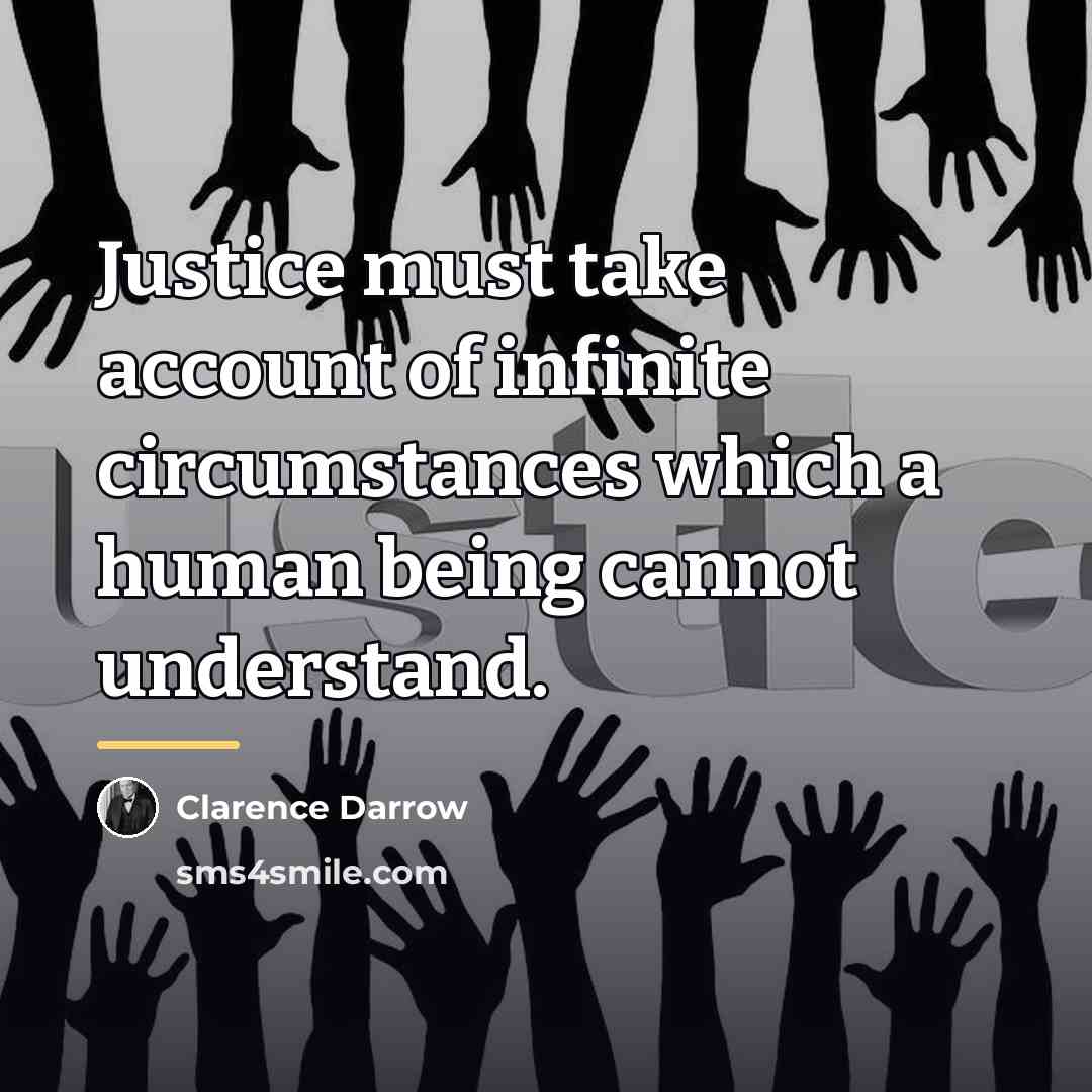 “Justice must take account of infinite circumstances which a human…” quote by Clarence Darrow