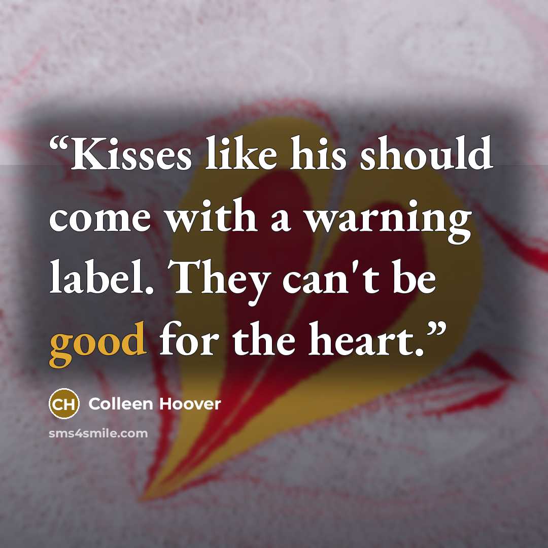“Kisses like his should come with a warning label. They can't be good for the heart.” quote by Colleen Hoover