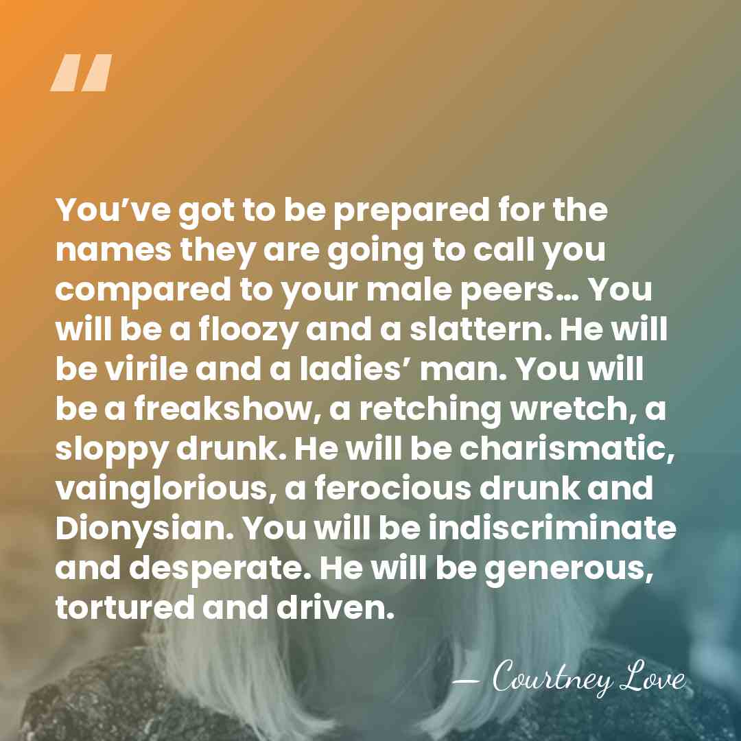 You’ve got to be prepared for the names they are going to&hellip; - Courtney Love
