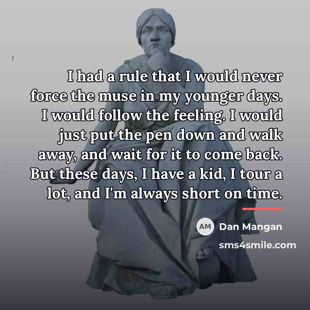 “I had a rule that I would never force the…” quote by Dan Mangan