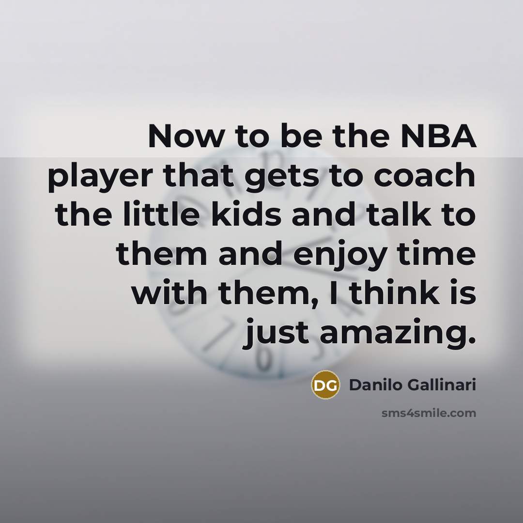 “Now to be the NBA player that gets to coach…” quote by Danilo Gallinari