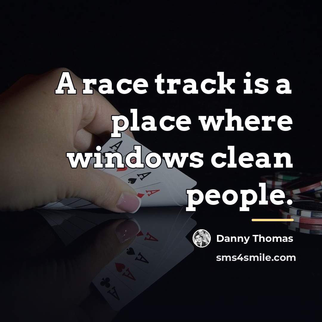“A race track is a place where windows clean people.…” quote by Danny Thomas