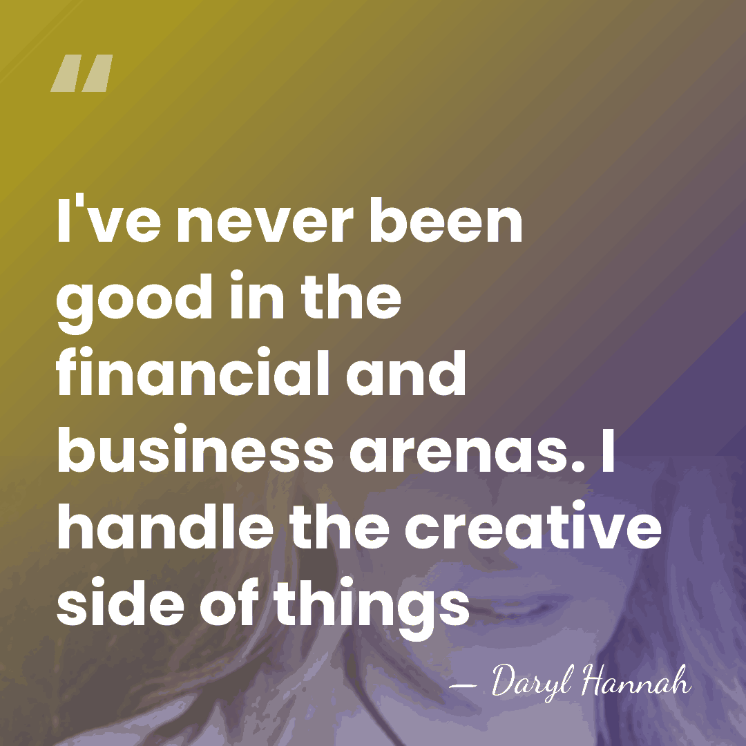 I've never been good in the financial and business arenas. I handle&hellip; - Daryl Hannah