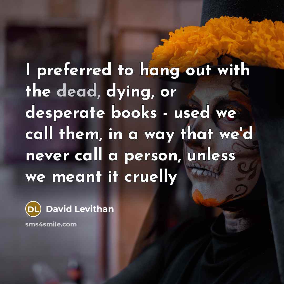 “I preferred to hang out with the dead, dying, or…” quote by David Levithan