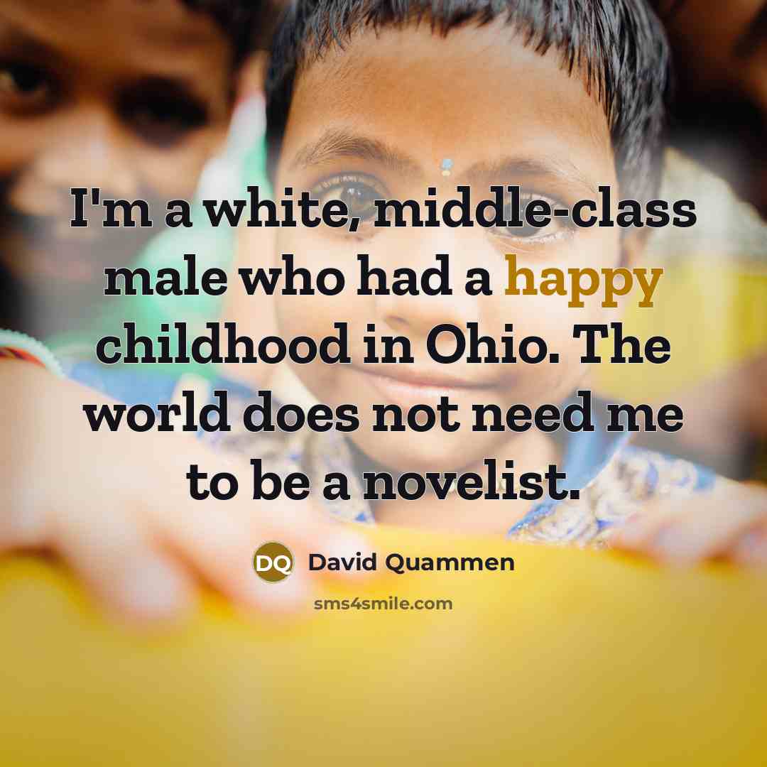 “I'm a white, middle-class male who had a happy childhood…” quote by David Quammen