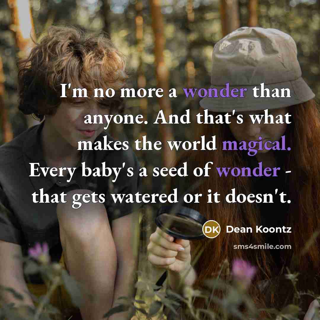 “I'm no more a wonder than anyone. And that's what…” quote by Dean Koontz