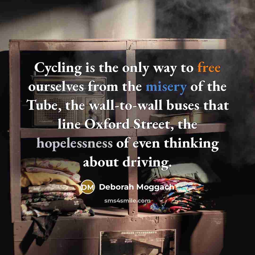 “Cycling is the only way to free ourselves from the…” quote by Deborah Moggach